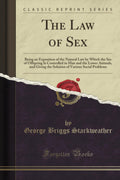 The Law of Sex: Being an Exposition of the Natural Law by Which the Sex of Offspring Is Controlled in Man and the Lower Animals,