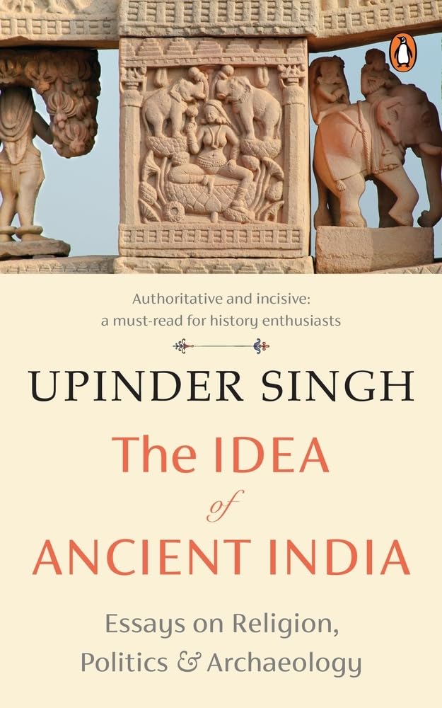 The Idea of Ancient India: Essays on Religion, Politics and Archaeology