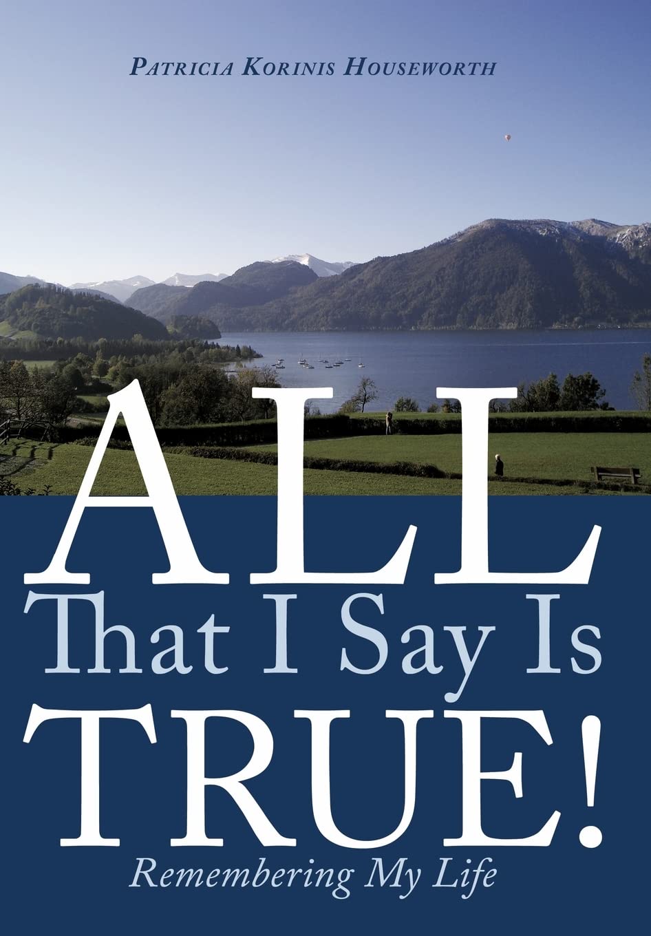 All That I Say Is True!: Remembering My Life