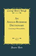 An AngloBurmese Dictionary, Vol. 1: Consisting of Monosyllables (Classic Reprint)