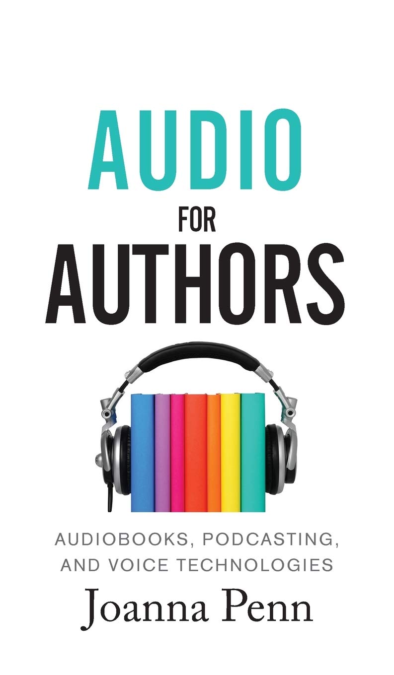 Audio For Authors: Audiobooks, Podcasting, And Voice Technologies (Books for Writers)