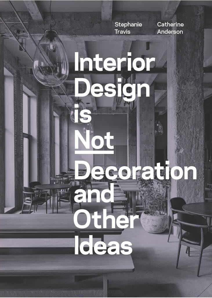 Interior Design is Not Decoration And Other Ideas: Explore the world of interior design all around you in 100 illustrated entrie