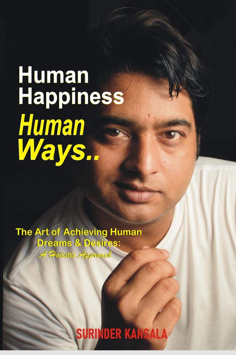 Human Happiness Human Ways : The Art Of Achieving Human Dreams And Desires: A Holistic Approach