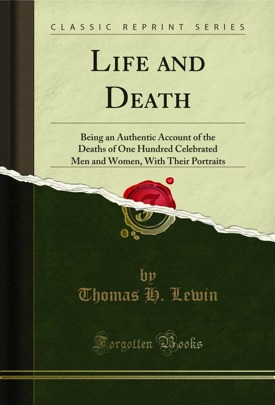 Life and Death: Being an Authentic Account of the Deaths of One Hundred Celebrated Men and Women, with Their Portraits (Classic 
