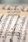 The Magical Metaphor Madness Shubham Srivastava