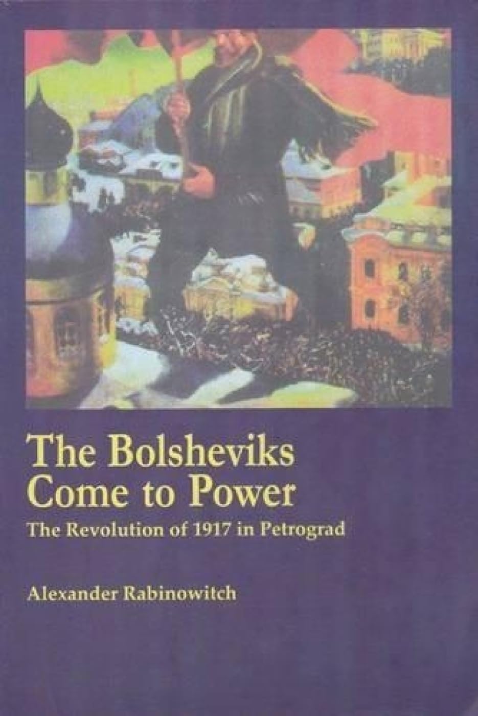 The Bolsheviks Come To Power: The Revolution Of 1917 In Petrograd