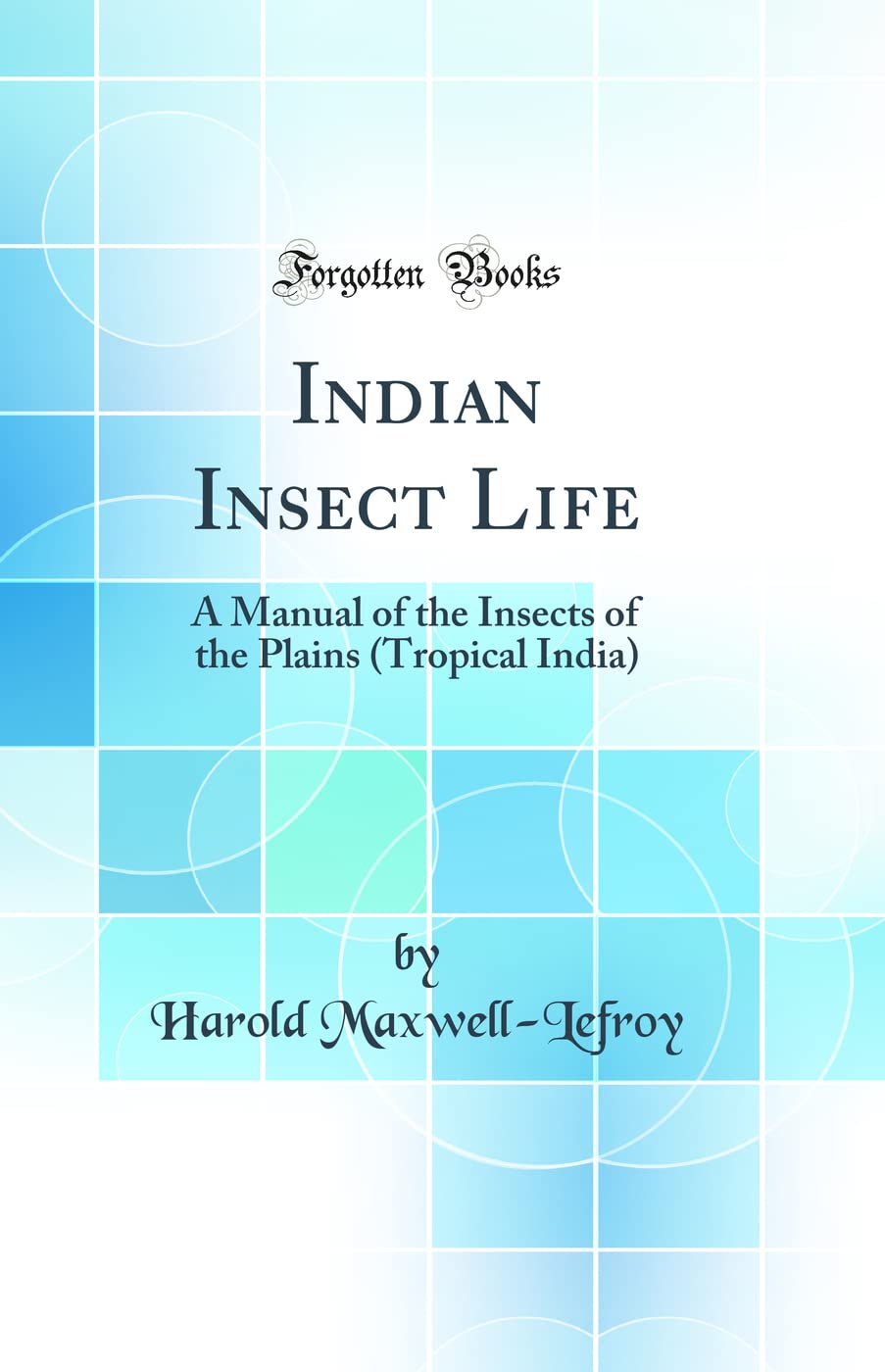 Indian Insect Life: A Manual of the Insects of the Plains (Tropical India) (Classic Reprint)