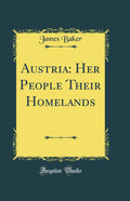 Austria: Her People Their Homelands (Classic Reprint)