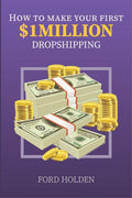 How To Make Your First One Million Dollars Dropshipping : How To Make Money Online and Build Your Own $ 1MILLION  Dropshipping 