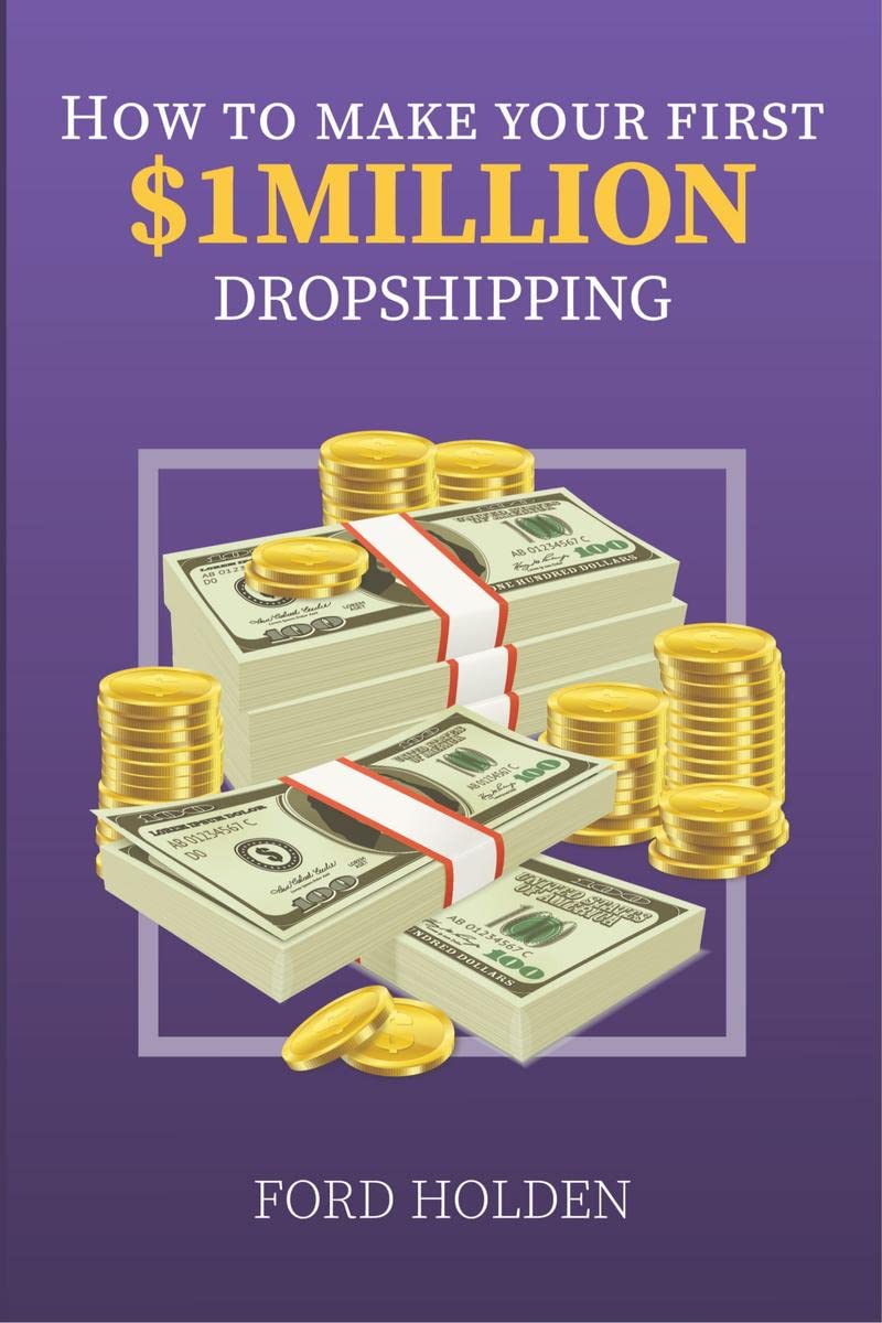 How To Make Your First One Million Dollars Dropshipping : How To Make Money Online and Build Your Own $ 1MILLION  Dropshipping 