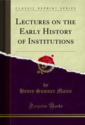 Lectures On The Early History Of Institutions (Classic Reprint)