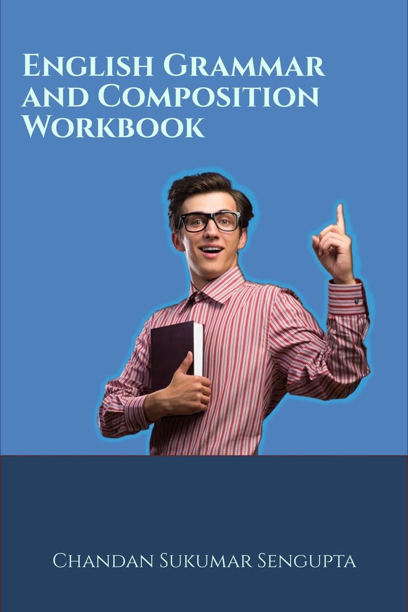 English Grammar and Composition Workbook : Suitable for High School Students, Aspirants of UPSC, PSC, SSC , RRB , Olympiads and 