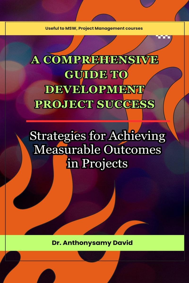 A Comprehensive Guide to Development Project Success : Strategies for Achieving Measurable Outcomes in Projects
