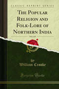 The Popular Religion And FolkLore Of Northern India, Vol. 1 Of 2 (Classic Reprint)