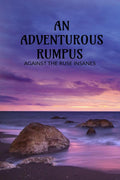 An Adventurous Rumpus: Against The Ruse Insanes
