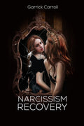 Narcissism Recovery : Take Control of Your Life by Learning About Narcissistic Personality Disorder, Your Relationships Addict