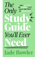 The Only Study Guide Youll Ever Need: Simple tips, tricks and techniques to help you ace your studies and pass your exams!