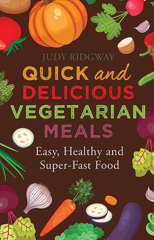 Quick and Delicious Vegetarian Meals: Easy, healthy and superfast food