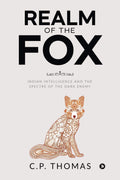 Realm Of The Fox : Indian Intelligence And The Spectre Of The Dark Enemy