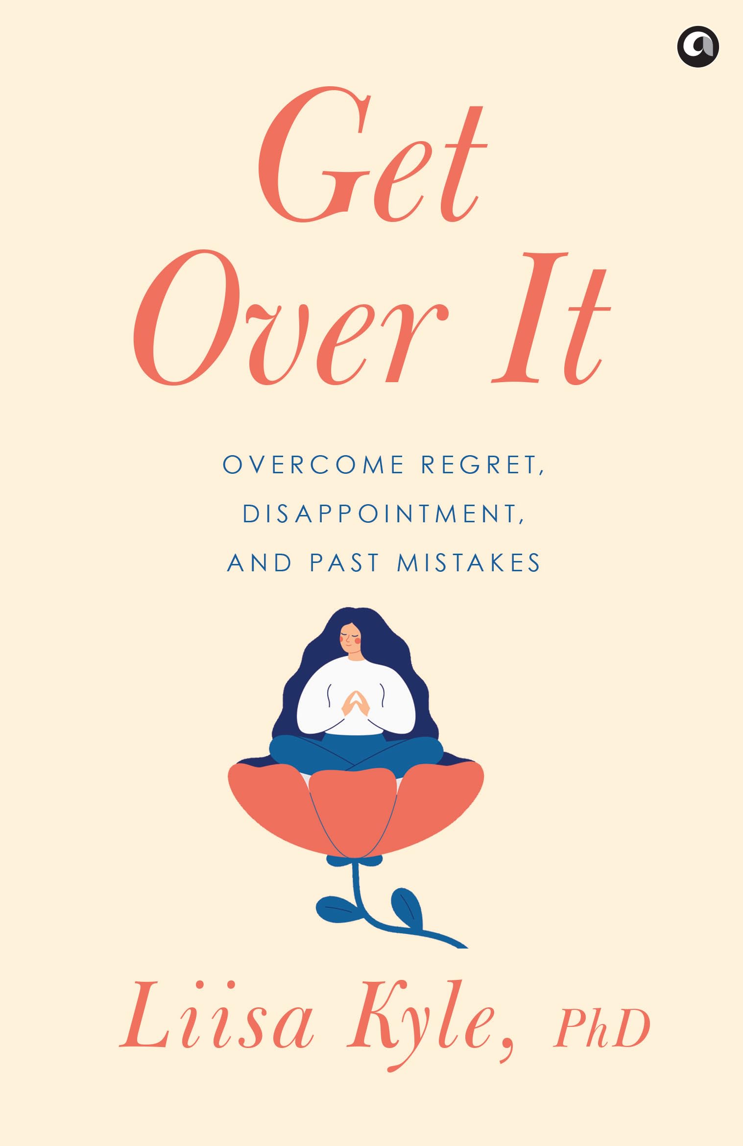 Get Over It: Overcome Regret, Disappointments, And Past Mistake