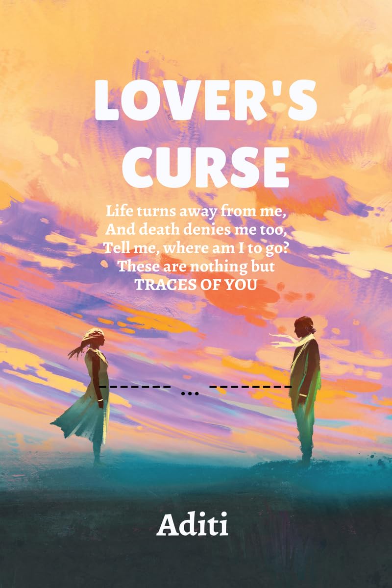 Lovers Curse: Life turns away from me, And death denies me too, Tell me, where am I to go. These are nothing but TRACES OF YOU
