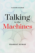 Talking to the Machines : A scientific storybook