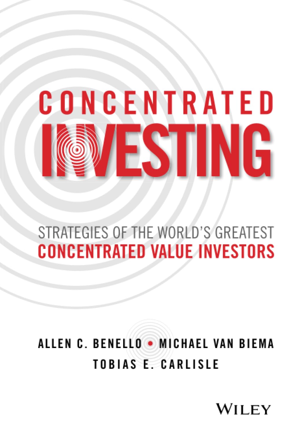 Concentrated Investing: Strategies of the Worlds Greatest Concentrated Value Investors