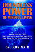 Boundless Power Of Mindful Living : Pamper Your Inner Self, Stay Connected To Spirit And Soar Higher, Grow InsideOut, And Reap 