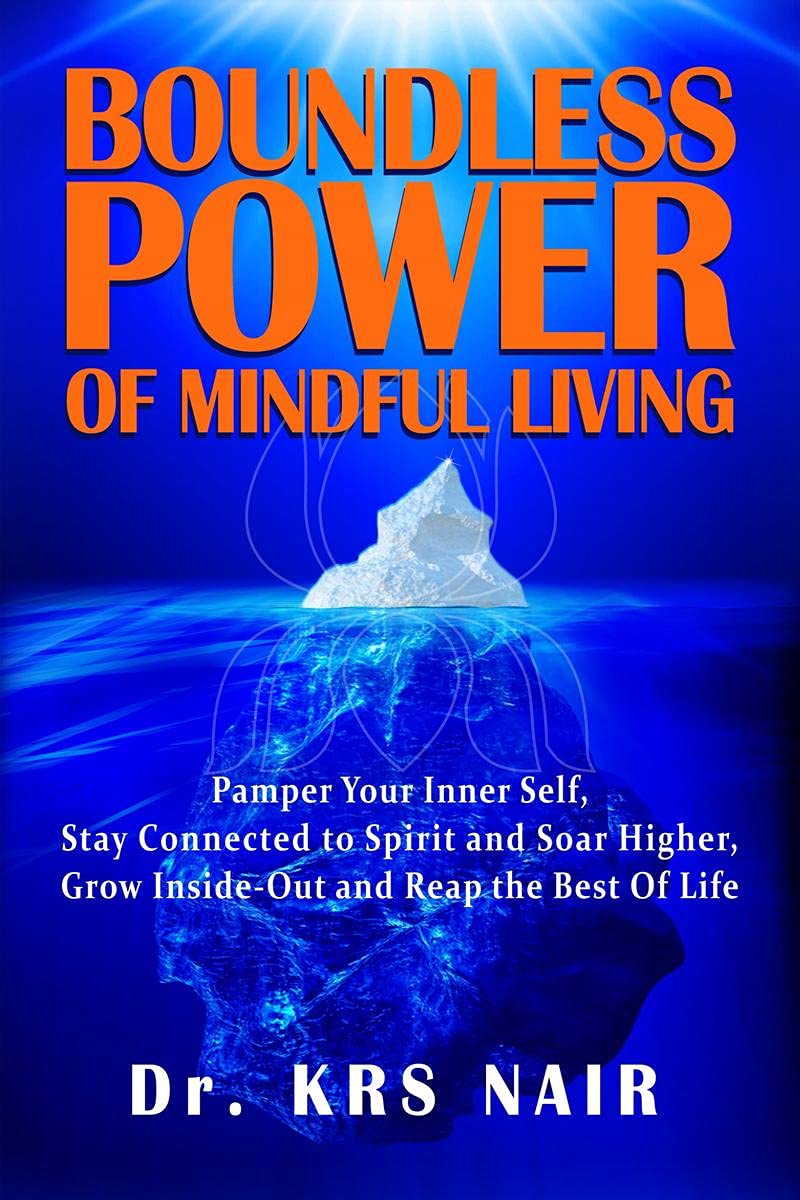 Boundless Power Of Mindful Living : Pamper Your Inner Self, Stay Connected To Spirit And Soar Higher, Grow InsideOut, And Reap 
