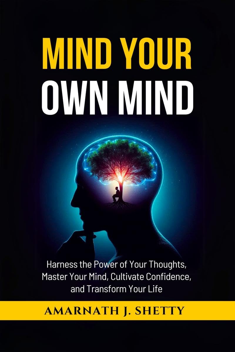 Mind Your Own Mind: Harness the Power of Your Thoughts, Master Your Mind, Cultivate Confidence, and Transform Your Life
