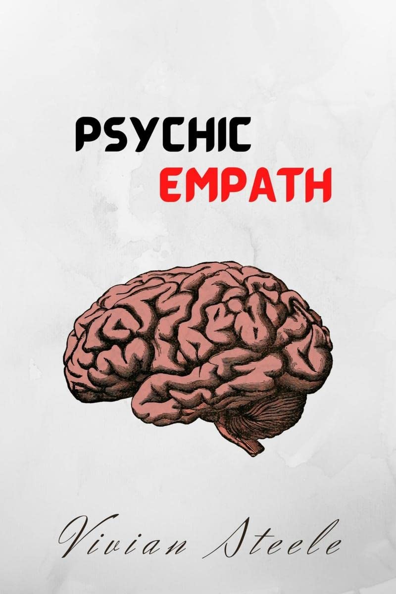 PSYCHIC EMPATH : Healing Mediumship, Clairvoyance, Telepathic Intuition, and Aura Reading Are Just a Few of the Abilities You Ca