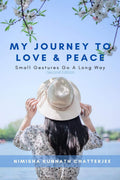 My Journey To Love & Peace : Small Gestures Go A Long Way  Second Edition