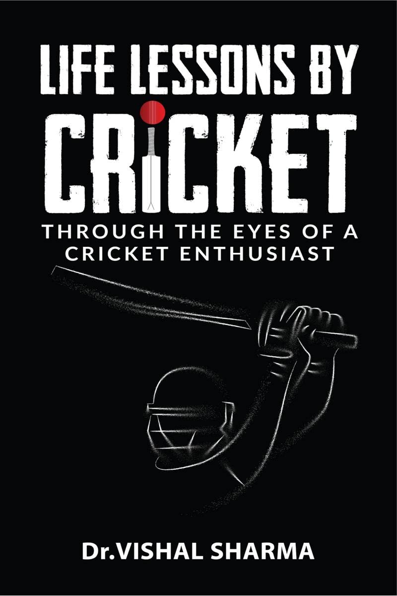 Life Lessons By Cricket : Through The Eyes Of A Cricket Enthusiast