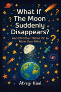 What If the Moon Suddenly Disappears?: And 20 Other What Ifs to Blow Your Mind