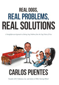 Real Dogs, Real Problems, Real Solutions: A Straightforward Approach to Solving Dog Problems from the Dogs Point of View