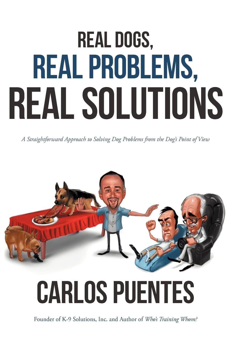 Real Dogs, Real Problems, Real Solutions: A Straightforward Approach to Solving Dog Problems from the Dogs Point of View