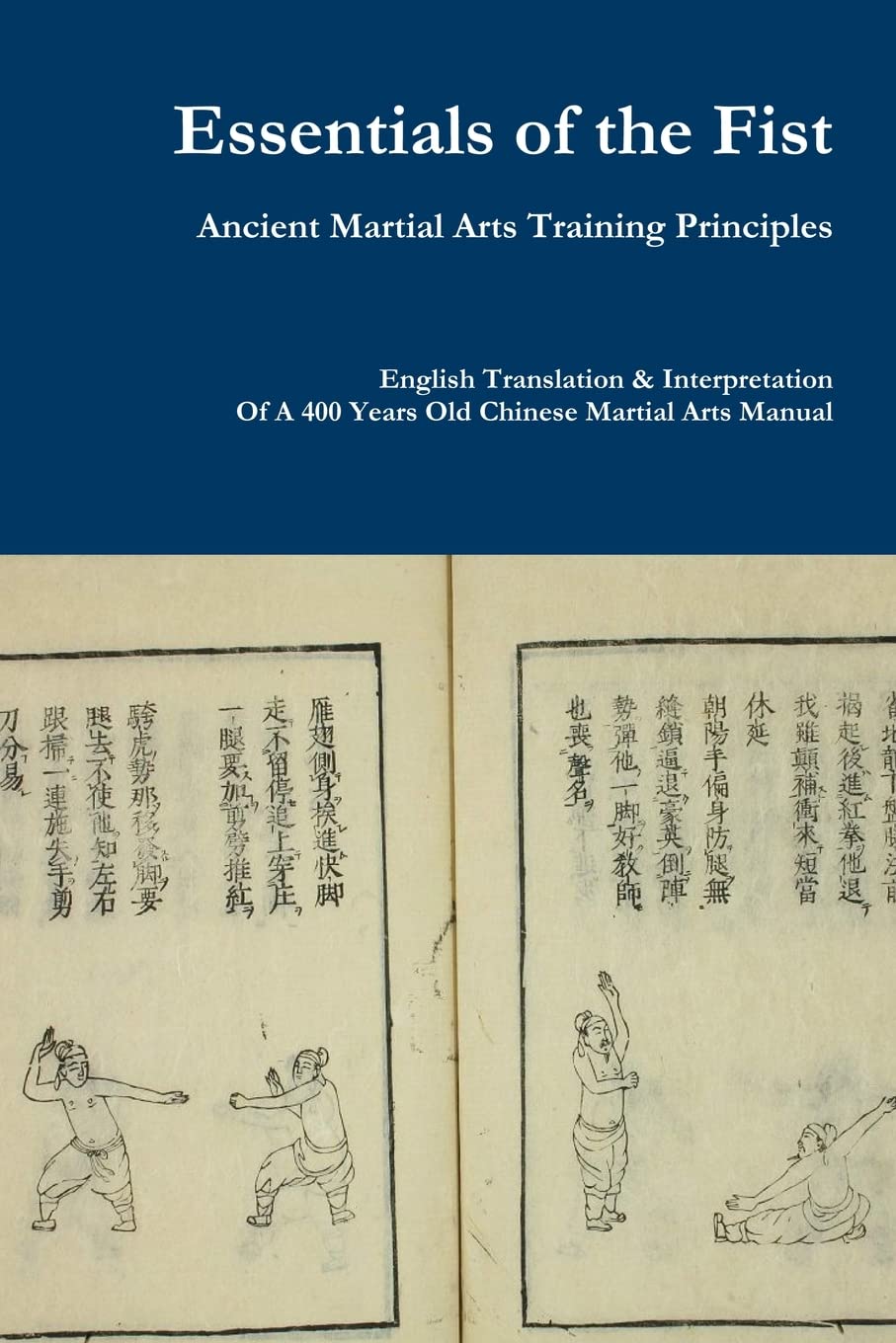 Essentials of the Fist  Ancient Martial Arts Training Principles: Interpretation of a 400 years old Ming Dynasty Fist manual