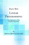 Linear Programming: An Explanation of the Simplex Algorithm (Classic Reprint)
