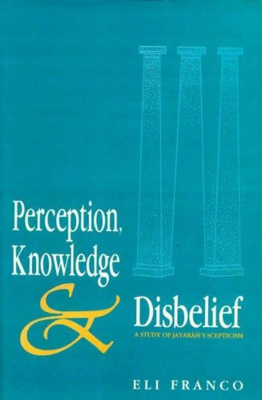 Perception, Knowledge and Disbelief: A Study of Jayarasis Sceptism