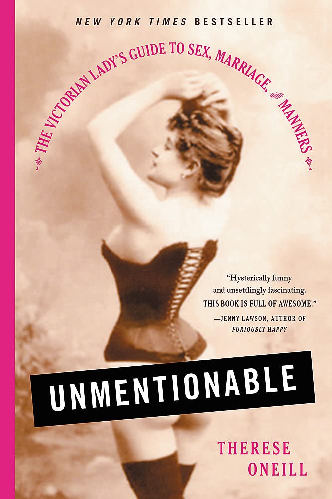 Unmentionable: The Victorian Ladys Guide to Sex, Marriage, and Manners