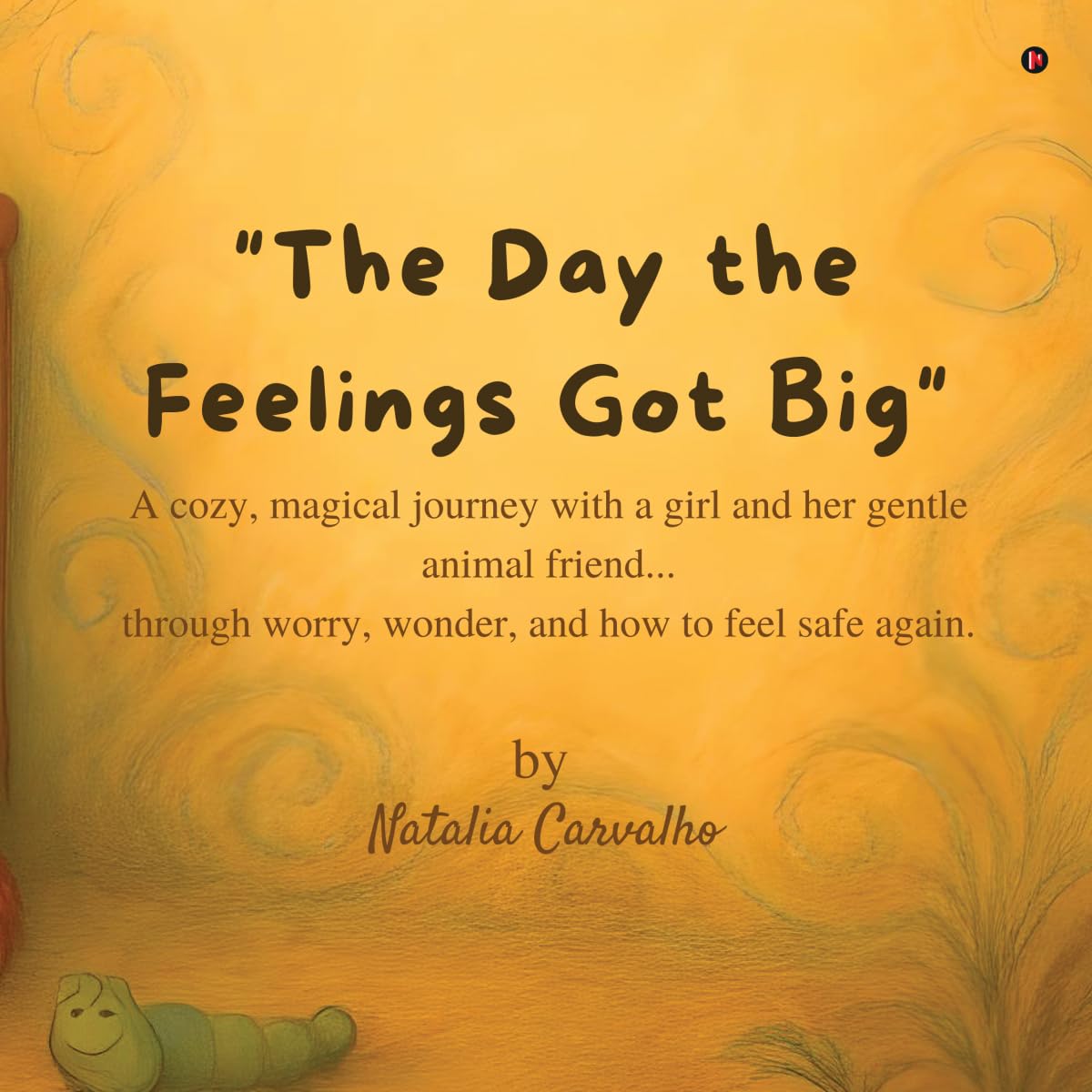 The Day The Feelings Got Big: A cozy, magical journey with a girl and her gentle animal friend...through worry, wonder, and how 