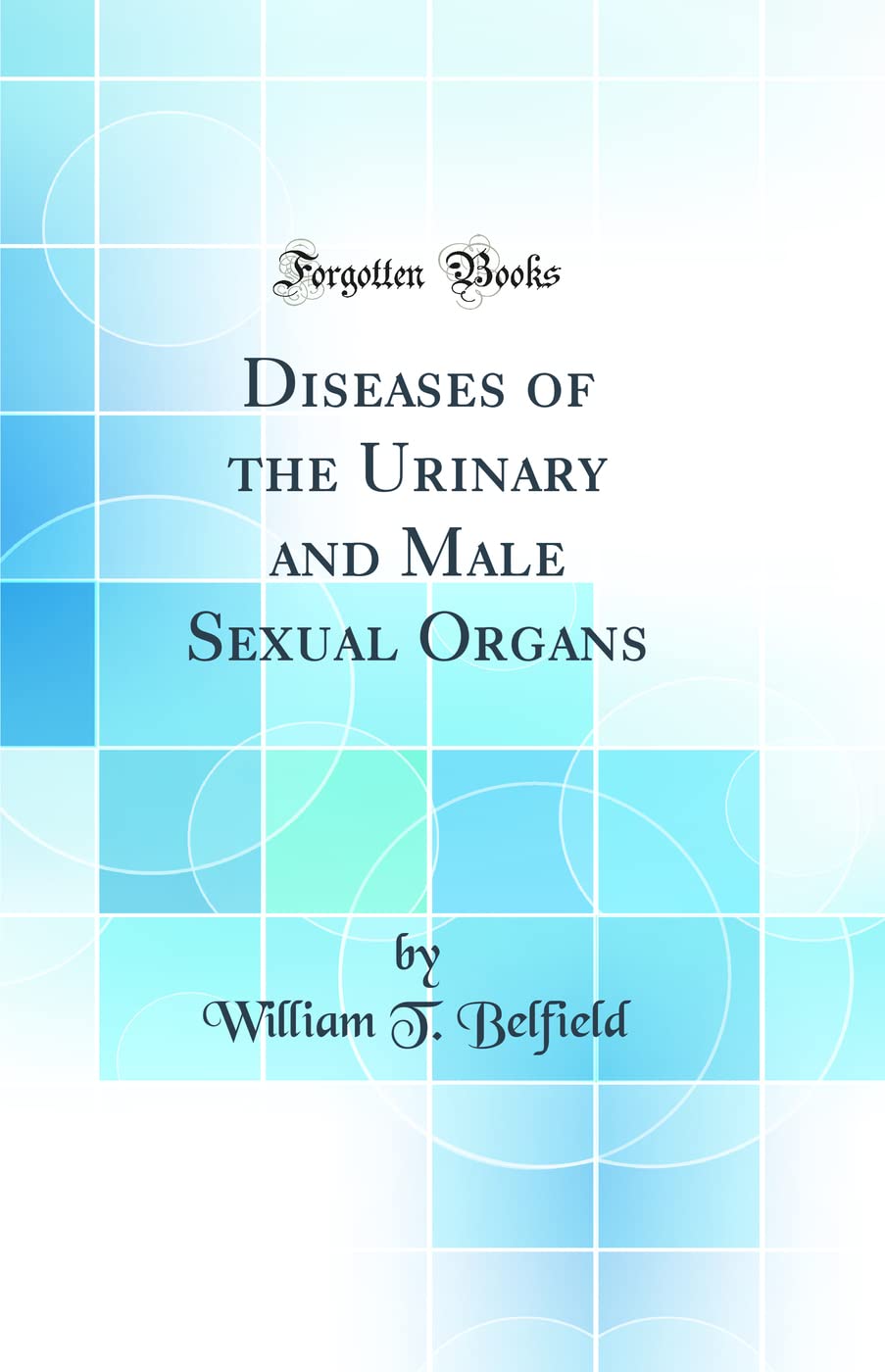 Diseases of the Urinary and Male Sexual Organs (Classic Reprint)