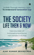 The Society  Life Then & Now : A Walk Through Memory Lane To Understand Generation Gap