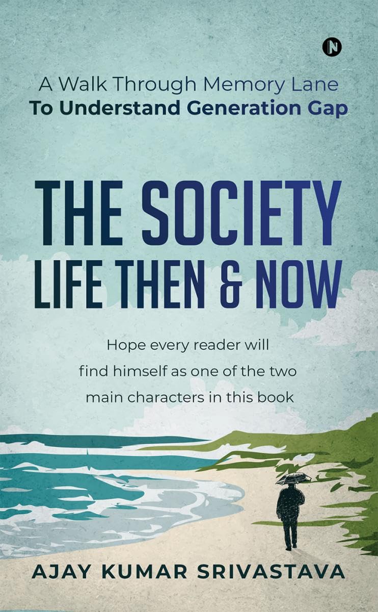 The Society  Life Then & Now : A Walk Through Memory Lane To Understand Generation Gap