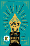 Always Take Notes : Advice from Some of the Worlds Greatest Writers Hardcover