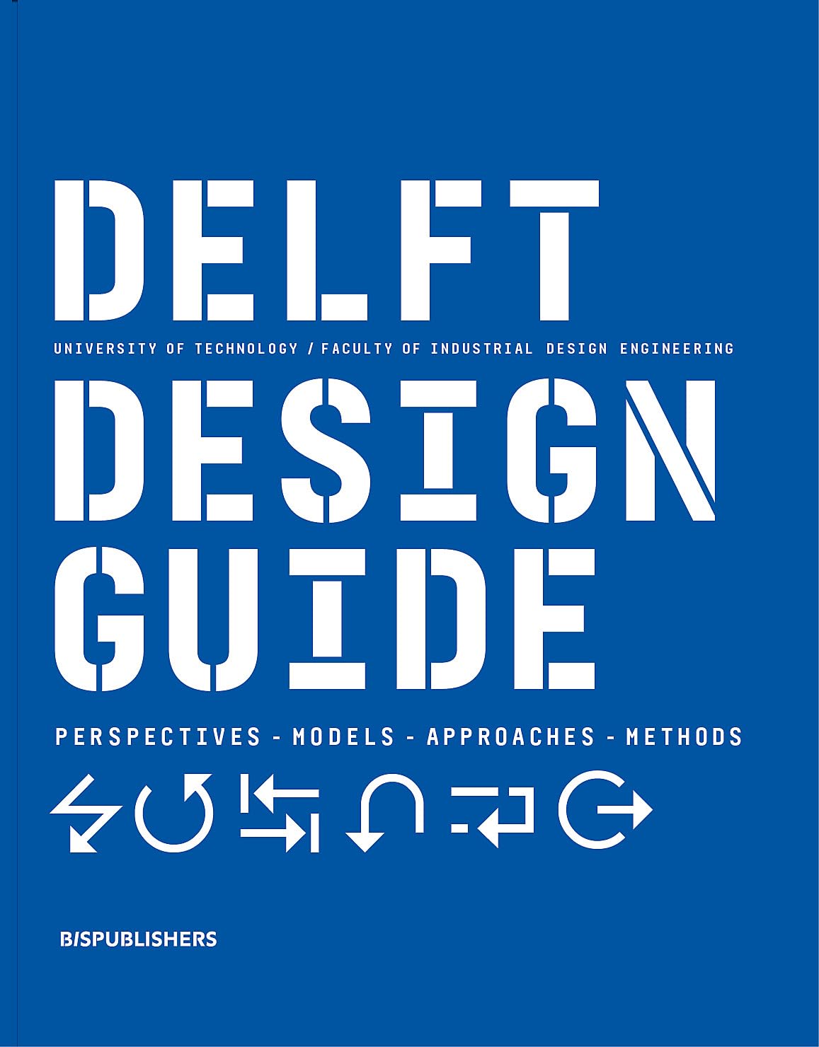 Delft Design Guide (revised edition): Perspectives  Models  Approaches  Methods