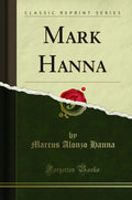Mark Hanna (Classic Reprint)