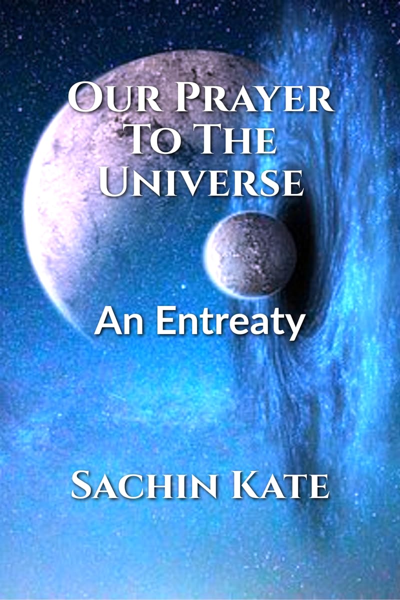 Our Prayer To The Universe : An Entreaty