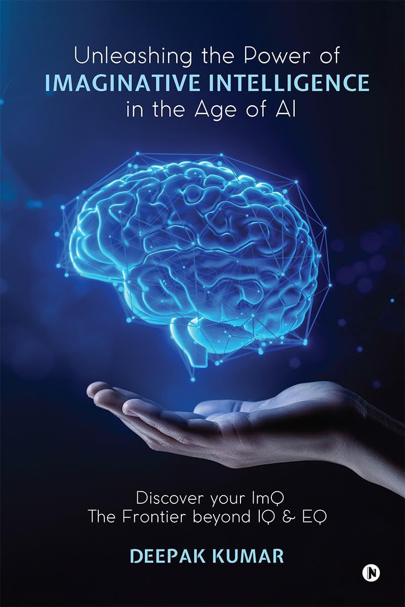 Unleashing The Power Of Imaginative Intelligence In The Age Of Ai : Discover Your Imq: The Frontier Beyond Iq & Eq