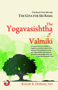 The Yogavasishtha Of Valmiki: The Book That Became The Gita For Sri Rama